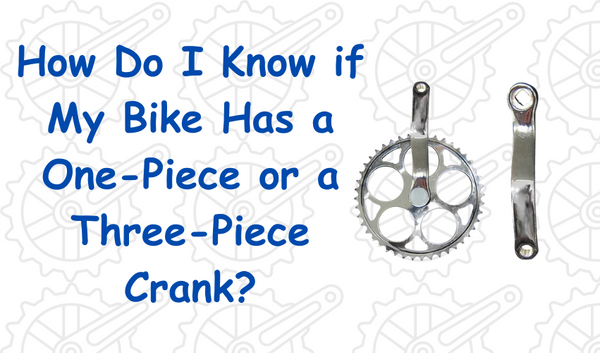 How Do I Know if My Bike Has a One-Piece or a Three-Piece Crank?
